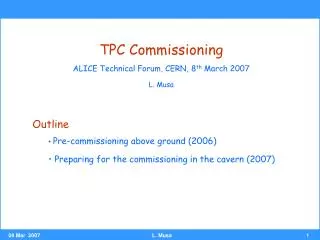 TPC Commissioning ALICE Technical Forum, CERN, 8 th March 2007 L. Musa
