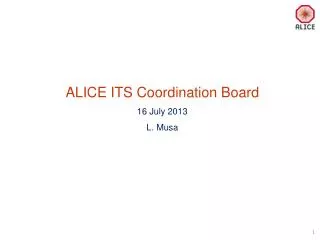 ALICE ITS Coordination Board 16 July 2013 L. Musa