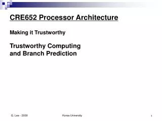 CRE652 Processor Architecture Making it Trustworthy Trustworthy Computing and Branch Prediction