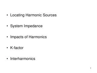 Locating Harmonic Sources System Impedance Impacts of Harmonics K-factor Interharmonics