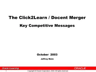 The Click2Learn / Docent Merger Key Competitive Messages October 2003 Jeffrey Muto