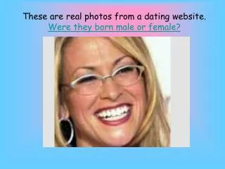 These are real photos from a dating website. Were they born male or female?