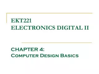 EKT221 ELECTRONICS DIGITAL II CHAPTER 4: Computer Design Basics