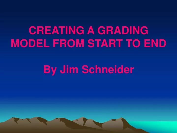 creating a grading model from start to end by jim schneider