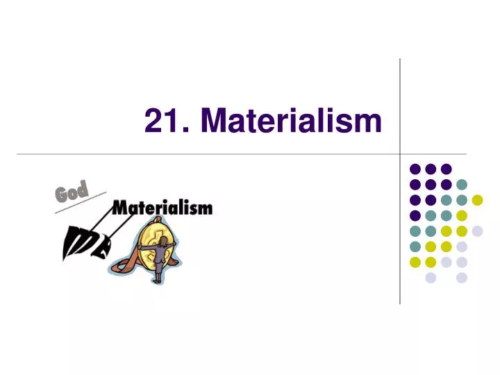 21 materialism