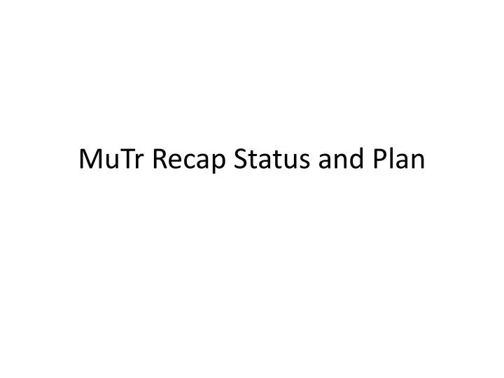 mutr recap status and plan