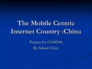 The Mobile Centric Internet Country :China