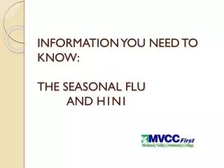 INFORMATION YOU NEED TO KNOW: THE SEASONAL FLU AND H1N1