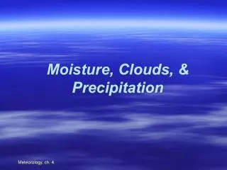 Moisture, Clouds, &amp; Precipitation