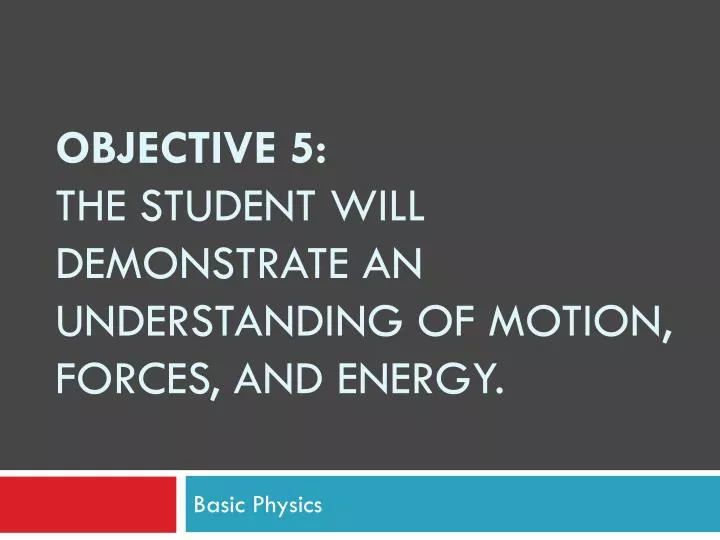 objective 5 the student will demonstrate an understanding of motion forces and energy