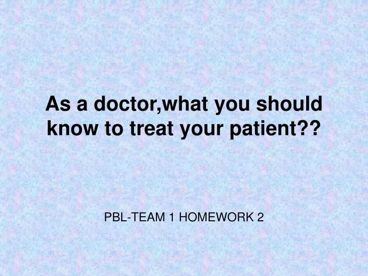 as a doctor what you should know to treat your patient