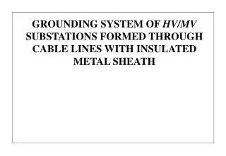 GROUNDING SYSTEM OF HV/MV SUBSTATIONS FORMED THROUGH CABLE LINES WITH INSULATED METAL SHEATH