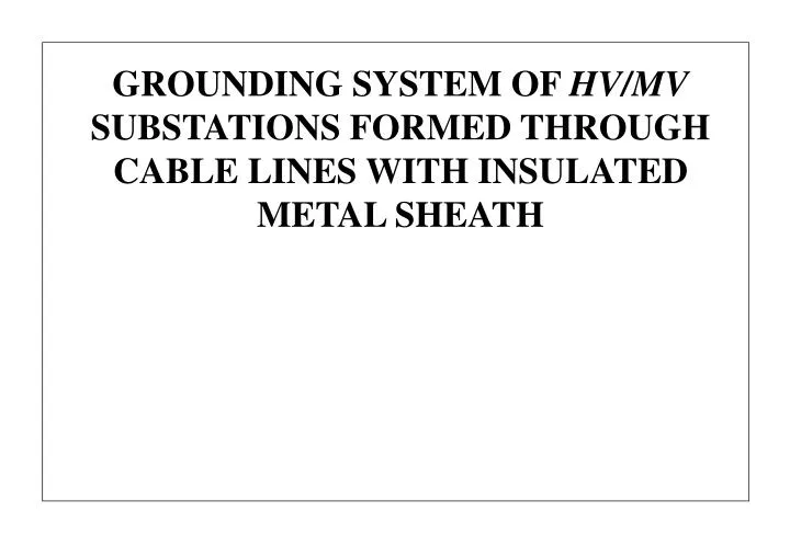 grounding system of hv mv substations formed through cable lines with insulated metal sheath