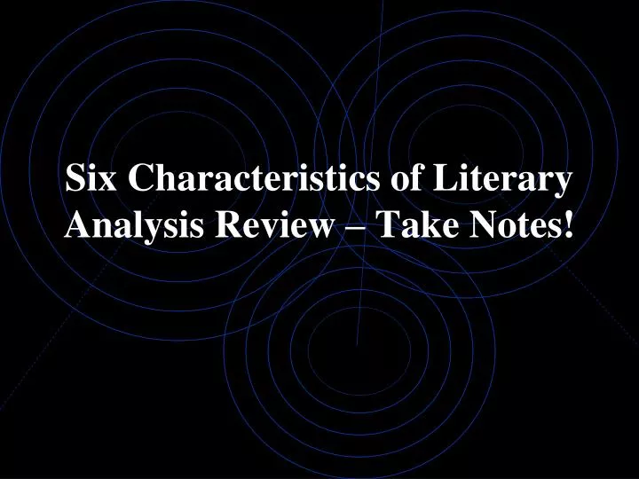 six characteristics of literary analysis review take notes