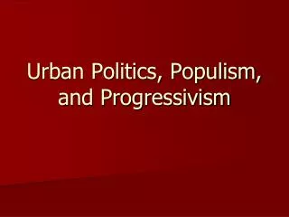 Urban Politics, Populism, and Progressivism