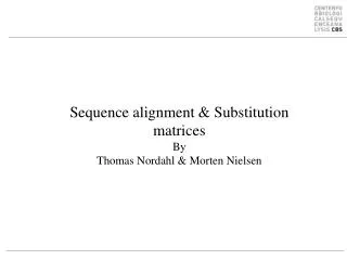 Sequence alignment &amp; Substitution matrices By Thomas Nordahl &amp; Morten Nielsen