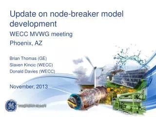 Update on node-breaker model development WECC MVWG meeting Phoenix, AZ Brian Thomas (GE)