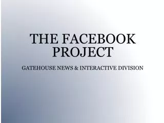 THE FACEBOOK PROJECT GATEHOUSE NEWS &amp; INTERACTIVE DIVISION