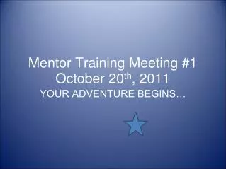 Mentor Training Meeting #1 October 20 th , 2011