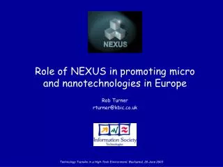 Role of NEXUS in promoting micro and nanotechnologies in Europe Rob Turner rturner@kbic.co.uk
