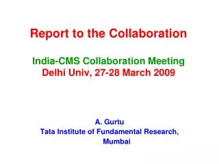 Report to the Collaboration India-CMS Collaboration Meeting Delhi Univ, 27-28 March 2009