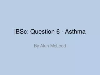 iBSc: Question 6 - Asthma