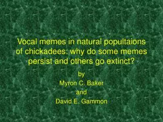 Vocal memes in natural popultaions of chickadees: why do some memes persist and others go extinct?