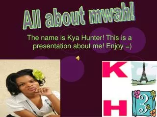 The name is Kya Hunter! This is a presentation about me! Enjoy =)
