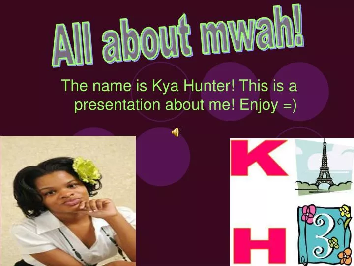 the name is kya hunter this is a presentation about me enjoy