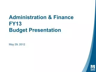 Administration &amp; Finance FY13 Budget Presentation