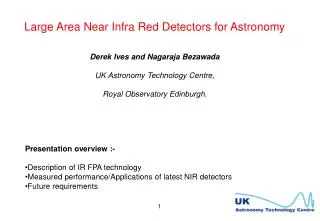 Large Area Near Infra Red Detectors for Astronomy Derek Ives and Nagaraja Bezawada
