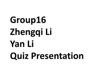 Group16 Zhengqi Li Yan Li Quiz Presentation