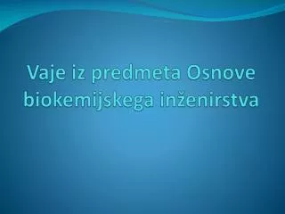vaje iz predmeta osnove biokemijskega in enirstva