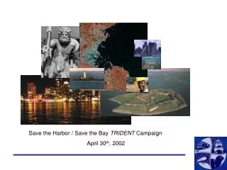 Save the Harbor / Save the Bay TRIDENT Campaign April 30 th , 2002