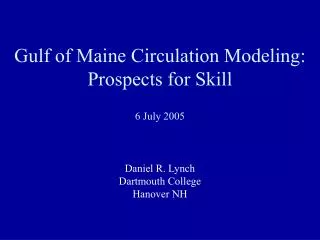 Gulf of Maine Circulation Modeling: Prospects for Skill 6 July 2005