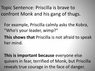 Topic Sentence: Priscilla is brave to confront Monk and his gang of thugs.
