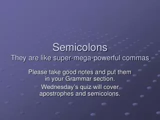 Semicolons They are like super-mega-powerful commas