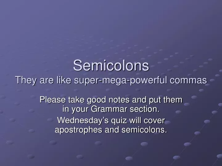semicolons they are like super mega powerful commas