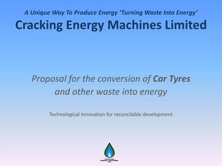 a unique w ay to p roduce e nergy turning waste into energy cracking energy machines limited
