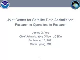 Joint Center for Satellite Data Assimilation: Research-to-Operations-to-Research James G. Yoe