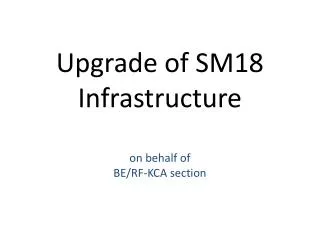 Upgrade of SM18 Infrastructure on behalf of BE/RF-KCA section