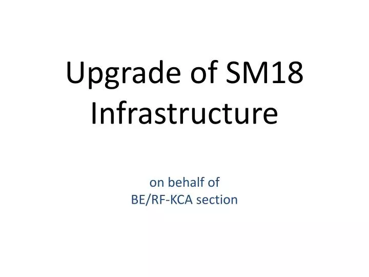 upgrade of sm18 infrastructure on behalf of be rf kca section