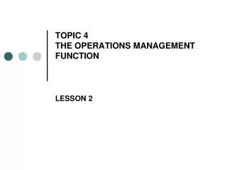 TOPIC 4 THE OPERATIONS MANAGEMENT FUNCTION