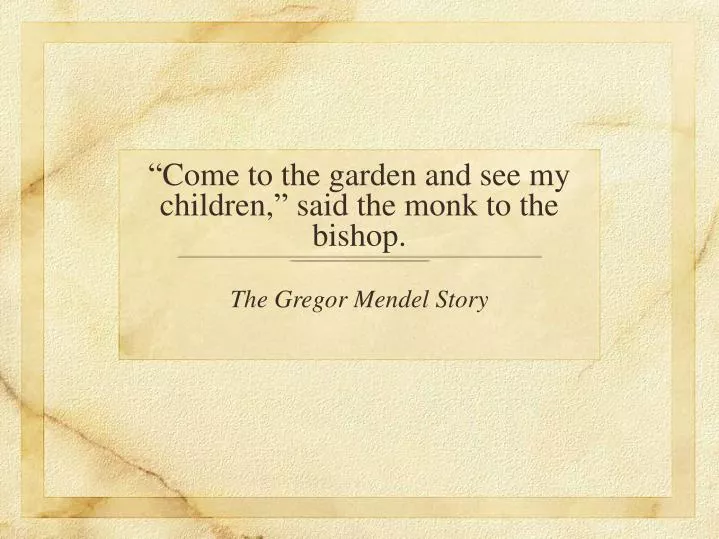 come to the garden and see my children said the monk to the bishop