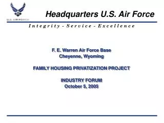 F. E. Warren Air Force Base Cheyenne, Wyoming FAMILY HOUSING PRIVATIZATION PROJECT INDUSTRY FORUM