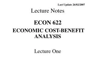 Last Update 26/02/2007 Lecture Notes ECON 622 ECONOMIC COST-BENEFIT ANALYSIS Lecture One