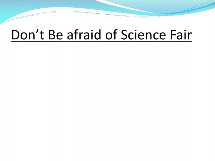 don t be afraid of science fair