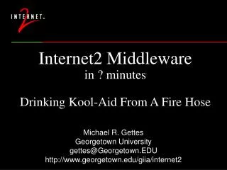 Internet2 Middleware in ? minutes Drinking Kool-Aid From A Fire Hose