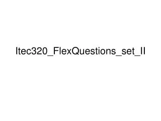 Itec320_FlexQuestions_set_II