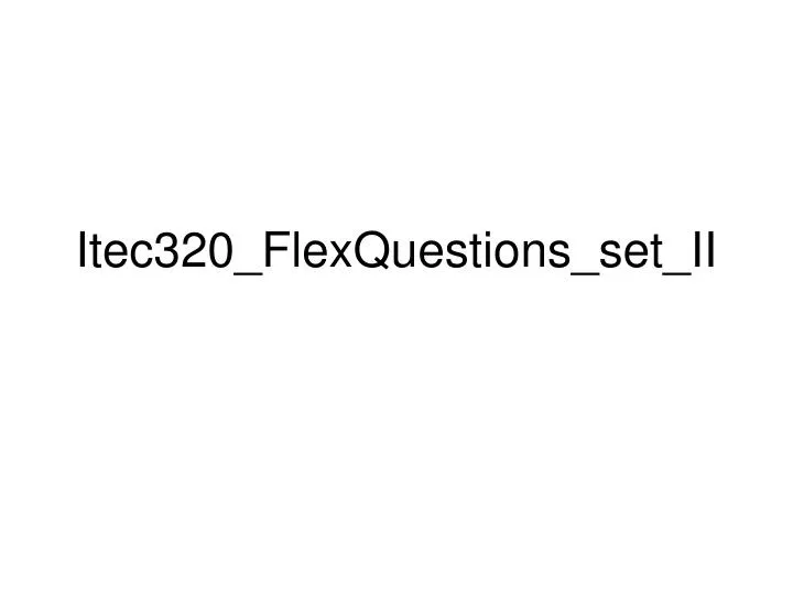 itec320 flexquestions set ii